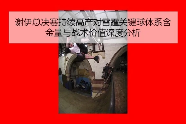 谢伊总决赛持续高产对雷霆关键球体系含金量与战术价值深度分析