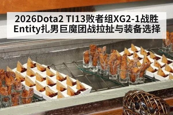 2026Dota2 TI13败者组XG2-1战胜Entity扎男巨魔团战拉扯与装备选择