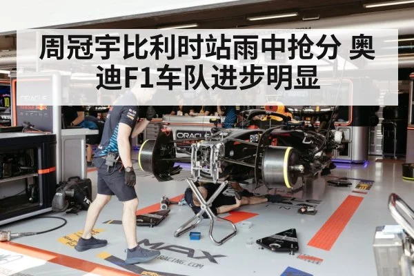 周冠宇比利时站雨中抢分 奥迪F1车队进步明显