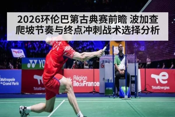 2026环伦巴第古典赛前瞻 波加查爬坡节奏与终点冲刺战术选择分析